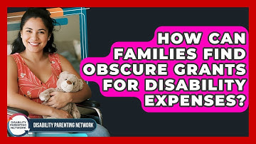 How Can Families Find Obscure Grants For Disability Expenses? - Disability Parenting Network
