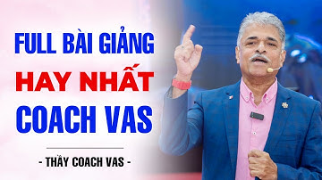 Full Bài Giảng Hay Nhất Của Thầy Coach Vas