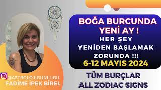 BOĞA BURCUNDA YENİ AY ETKİLERİ  612 MAYIS 2024  HAFTALIK BURÇ YORUMLARI