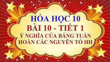 Hóa học lớp 10 - Bài 10 - Ý nghĩa của bảng tuần hoàn các nguyên tố hóa học - Tiết 1