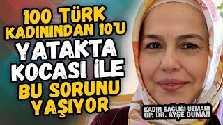 100 TÜRK KADININDAN 10'U YATAKTA BU SORUNU YAŞIYOR! Kadın Sağlığı ve Doğum Uzmanı Op  Dr  Ayşe Duman