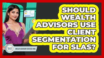 Should Wealth Advisors Use Client Segmentation For SLAs? - Wealth Advisor Success Hub