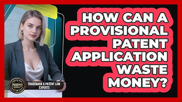 How Can A Provisional Patent Application Waste Money? - Trademark and Patent Law Experts