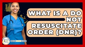 What Is A Do Not Resuscitate Order (DNR)? - Oncology Support Network