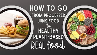 How to Go from Eating Processed Junk Food to Healthy Plant-Based Real Food 🌱