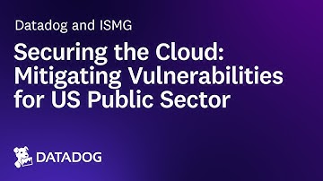 Datadog and ISMG -- Securing the Cloud: Mitigating Vulnerabilities for US Public Sector