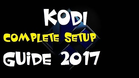 KODI - Complete Setup Guide 2017