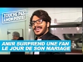 Amir surprend une fan le jour de son mariage - TPMP