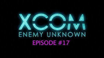 LeeAm Plays : XCOM (Episode 17)
