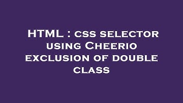 HTML : css selector using Cheerio exclusion of double class