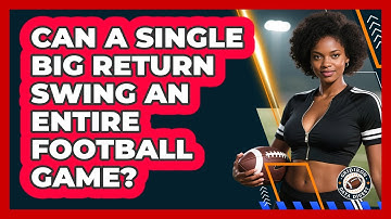 Can A Single Big Return Swing An Entire Football Game? - Gridiron Data Digest