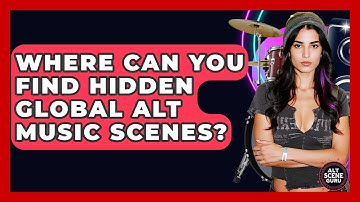 Where Can You Find Hidden Global Alt Music Scenes? - Alt Scene Guru