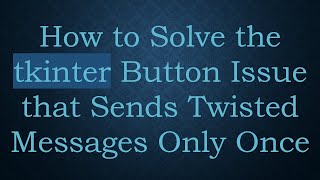 How to Solve the tkinter Button Issue that Sends Twisted Messages Only Once