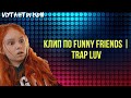 Клип по Funny Friends | Trap Luv