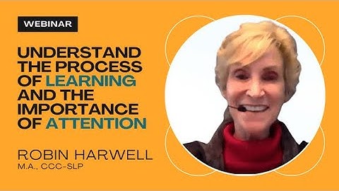 Webinar on "The Learning Process and the importance of Attention" by Robin Harwell, M.A.,CCC-SLP.