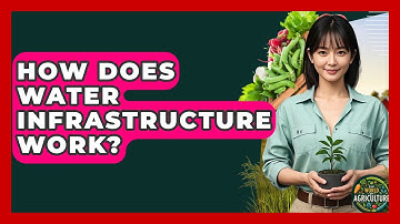 How Does Water Infrastructure Work? - The World of Agriculture
