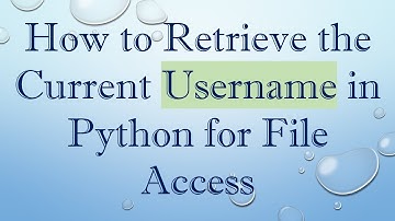 How to Retrieve the Current Username in Python for File Access