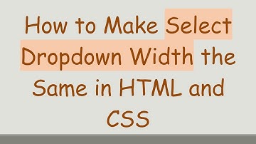 How to Make Select Dropdown Width the Same in HTML and CSS
