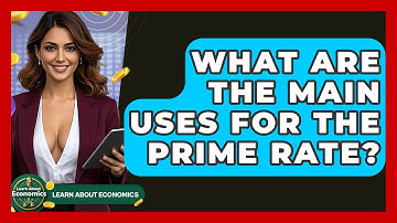 What Are The Main Uses For The Prime Rate? - Learn About Economics
