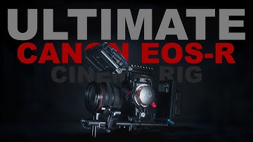 The ULTIMATE Canon EOS-R Cinema Rig - Get the most from your camera!!!
