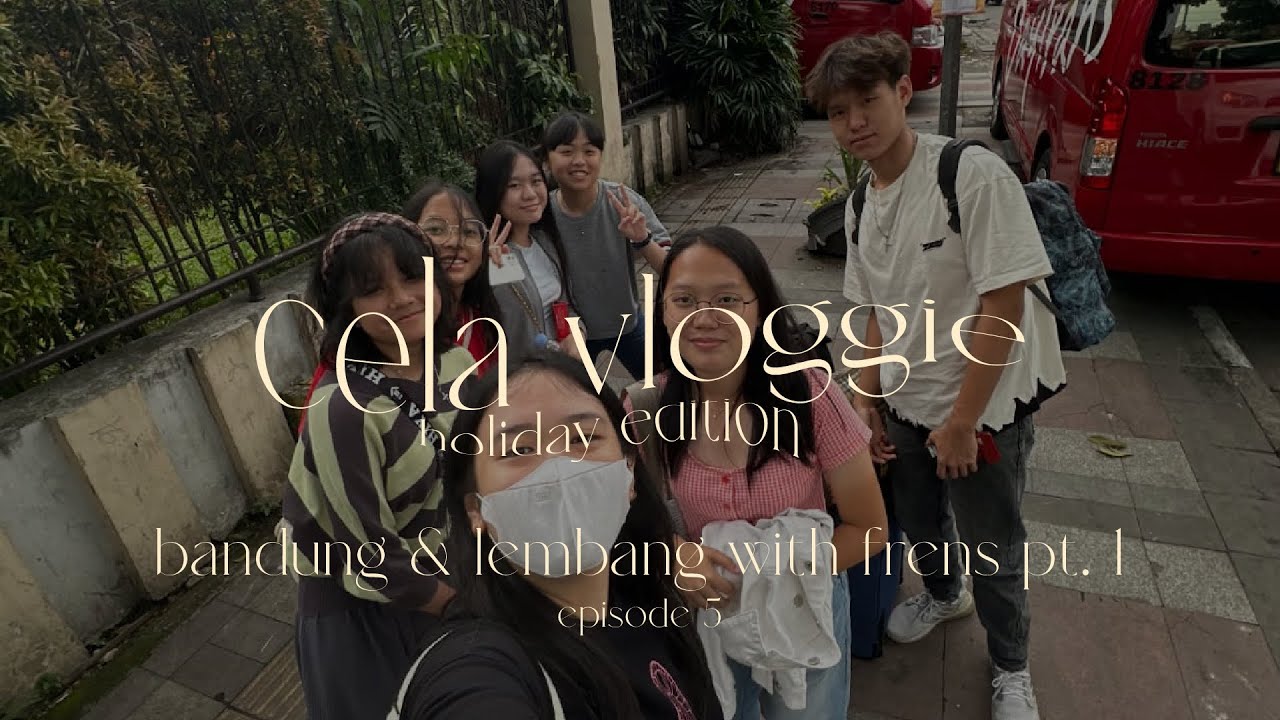 cela vloggie | holiday edition 🎄 | bandung & lembang with frens pt. 1 | episode 5