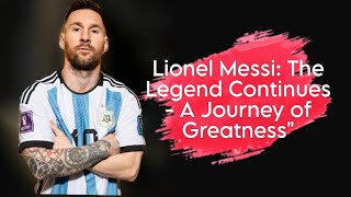 Lionel Messi: The Legend Continues - A Journey of Greatnes"