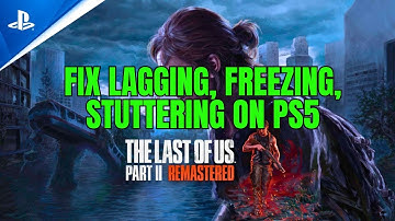 How To Fix The Last of Us Part II Remastered Lagging, Freezing or Stuttering Issue On PS5