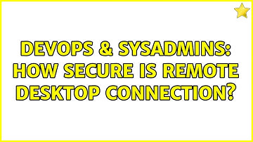 DevOps & SysAdmins: How secure is Remote Desktop Connection? (2 Solutions!!)