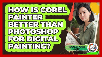 How Is Corel Painter Better Than Photoshop For Digital Painting? - Drawing and Painting Academy