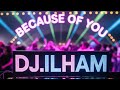 DJ ILHAM Because Of You