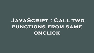 JavaScript : Call two functions from same onclick