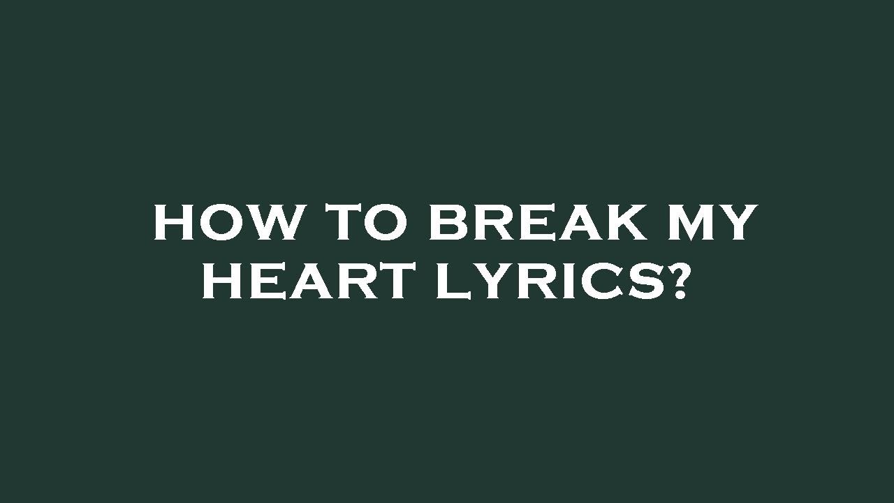 How to break my heart lyrics? YouTube