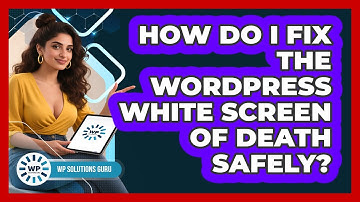 How Do I Fix The WordPress White Screen Of Death Safely? - WP Solutions Guru