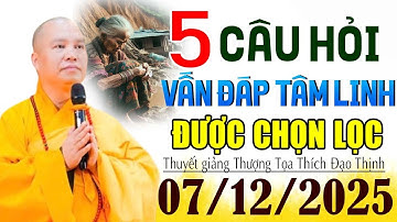 5 CÂU HỎI VẤN ĐÁP TÂM LINH ĐƯỢC CHỌN LỌC SIÊU HAY 07.12.2025 | Thầy Thích Đạo Thịnh