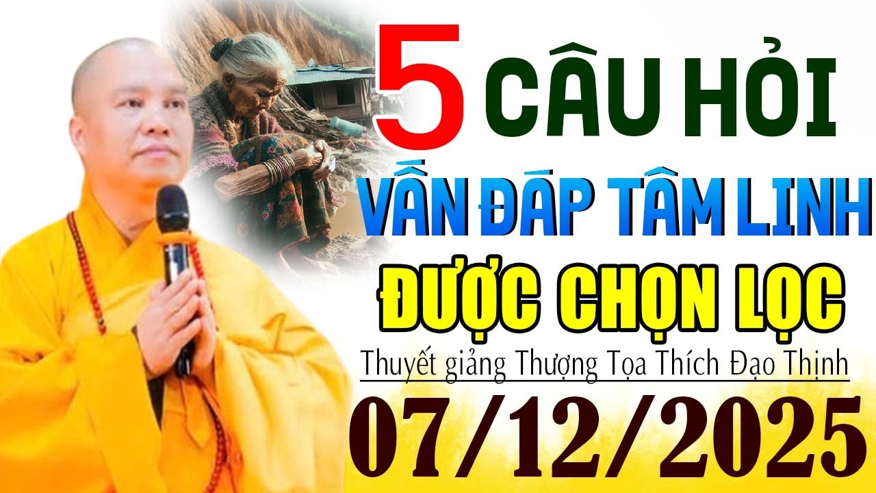 5 CÂU HỎI VẤN ĐÁP TÂM LINH ĐƯỢC CHỌN LỌC SIÊU HAY 07.12.2025 | Thầy Thích Đạo Thịnh