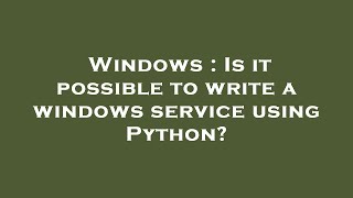 Windows : Is it possible to write a windows service using Python?
