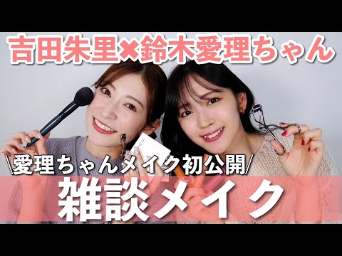 鈴木愛理ちゃんと雑談メイク。やっぱこの方すごいわ。