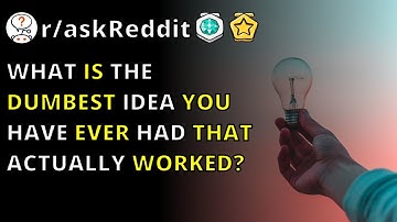 What Is The Dumbest Idea You Have Ever Had That Actually Worked? | R/askreddit