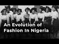 An Evolution Of Fashion In Nigeria 