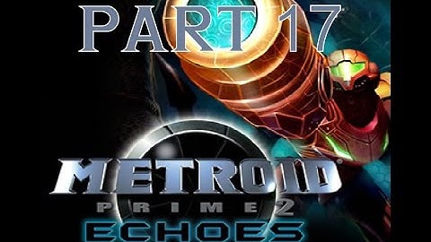 Metroid Prime 2: Echoes -Part 17-