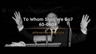 60-0604 To Whom Shall We Go | William Branham