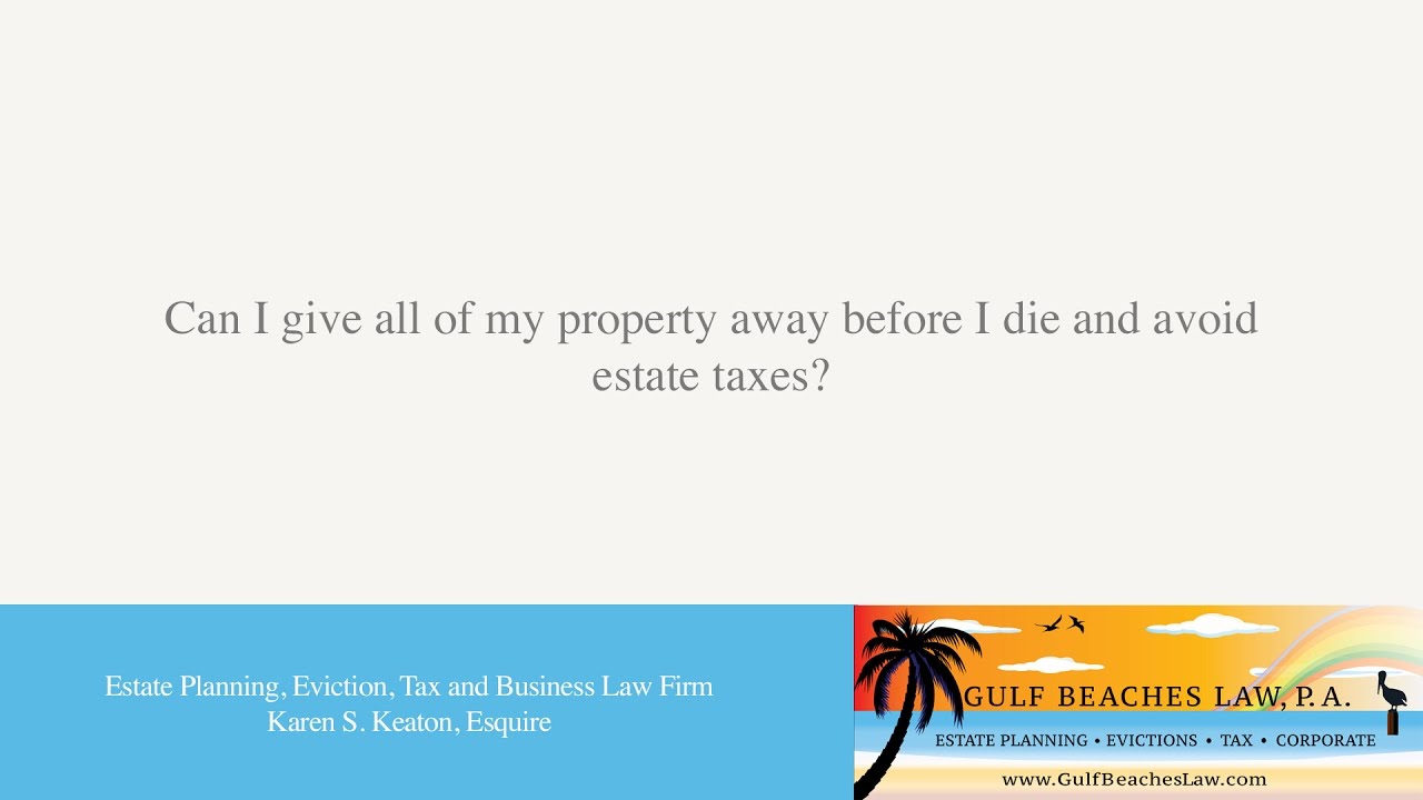 Can I give all of my property away before I die and avoid estate taxes?