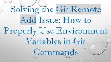 Solving the Git Remote Add Issue: How to Properly Use Environment Variables in Git Commands