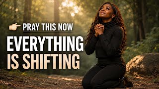PRAY THIS — EVERYTHING IS SHIFTING FOR YOU 🔥 (POWERFUL BREAKTHROUGH PRAYER)