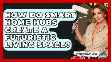 How Do Smart Home Hubs Create A Futuristic Living Space? - Home Remodeling Gurus