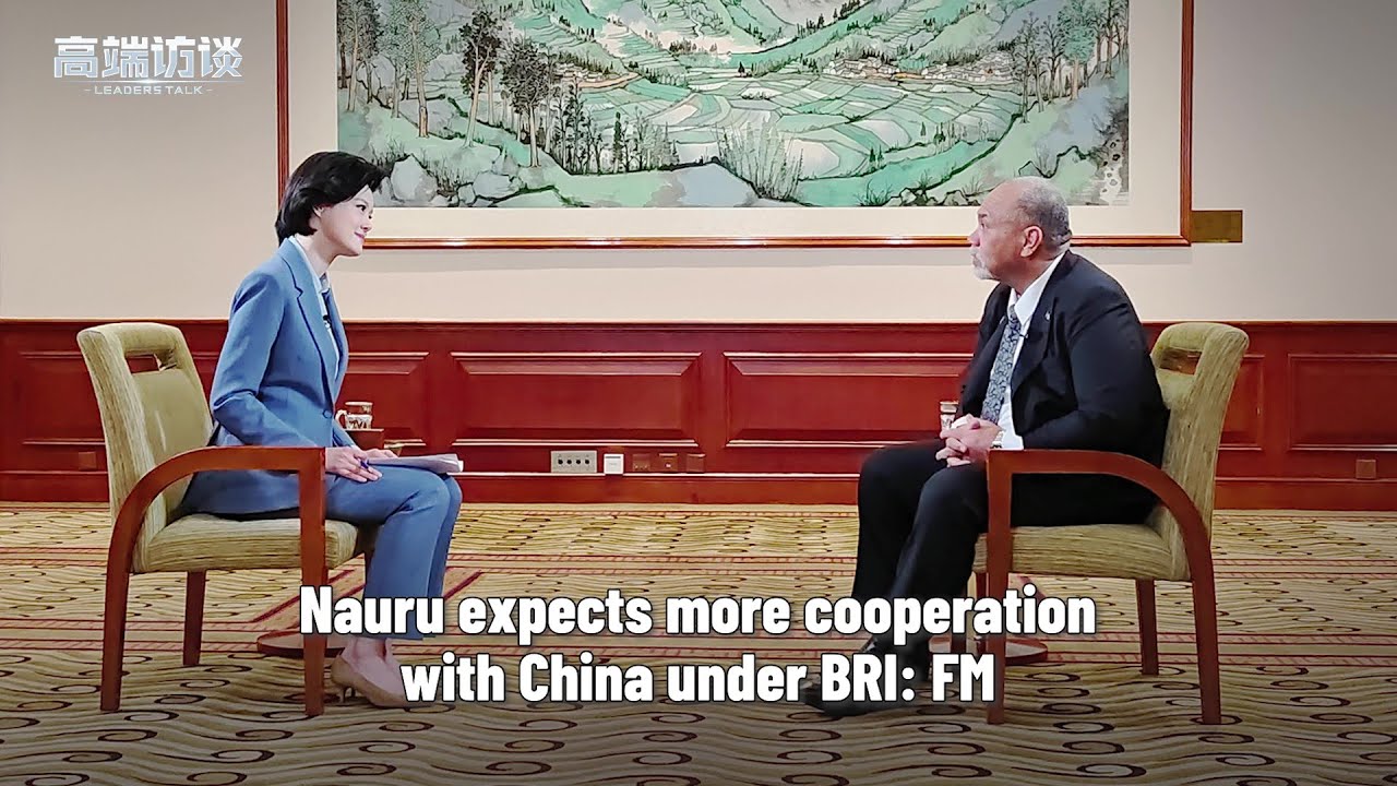 Nauru expects more cooperation with China under BRI: FM | Leaders Talk ...