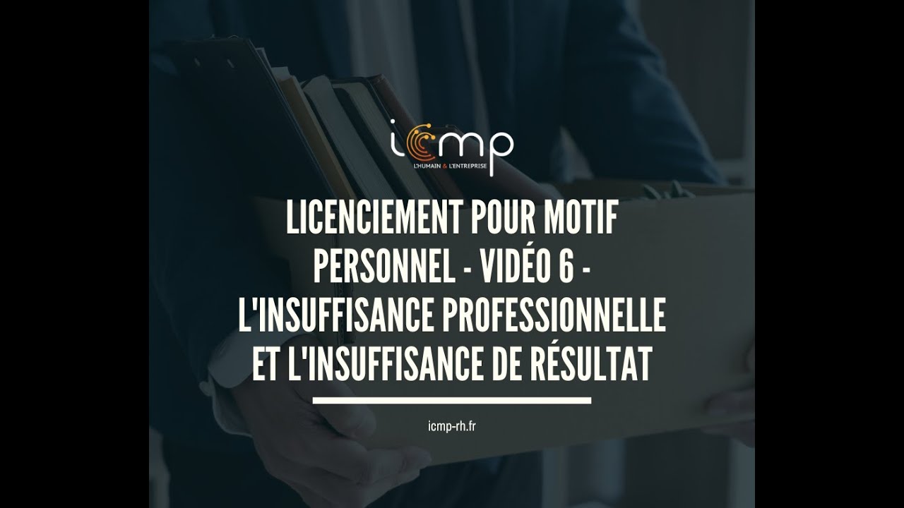 LICENCIEMENT POUR MOTIF PERSONNEL VIDEO 6 L’INSUFFISANCE PROFESSIONNELLE/ L’INSUFFISANCE DE RESULTAT