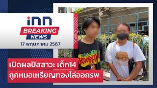 เปิดผลปัสสาวะ เด็ก14 ถูก หมอเหรียญทองไล่ออกรพ. : 17-05-67 |iNN Breaking News