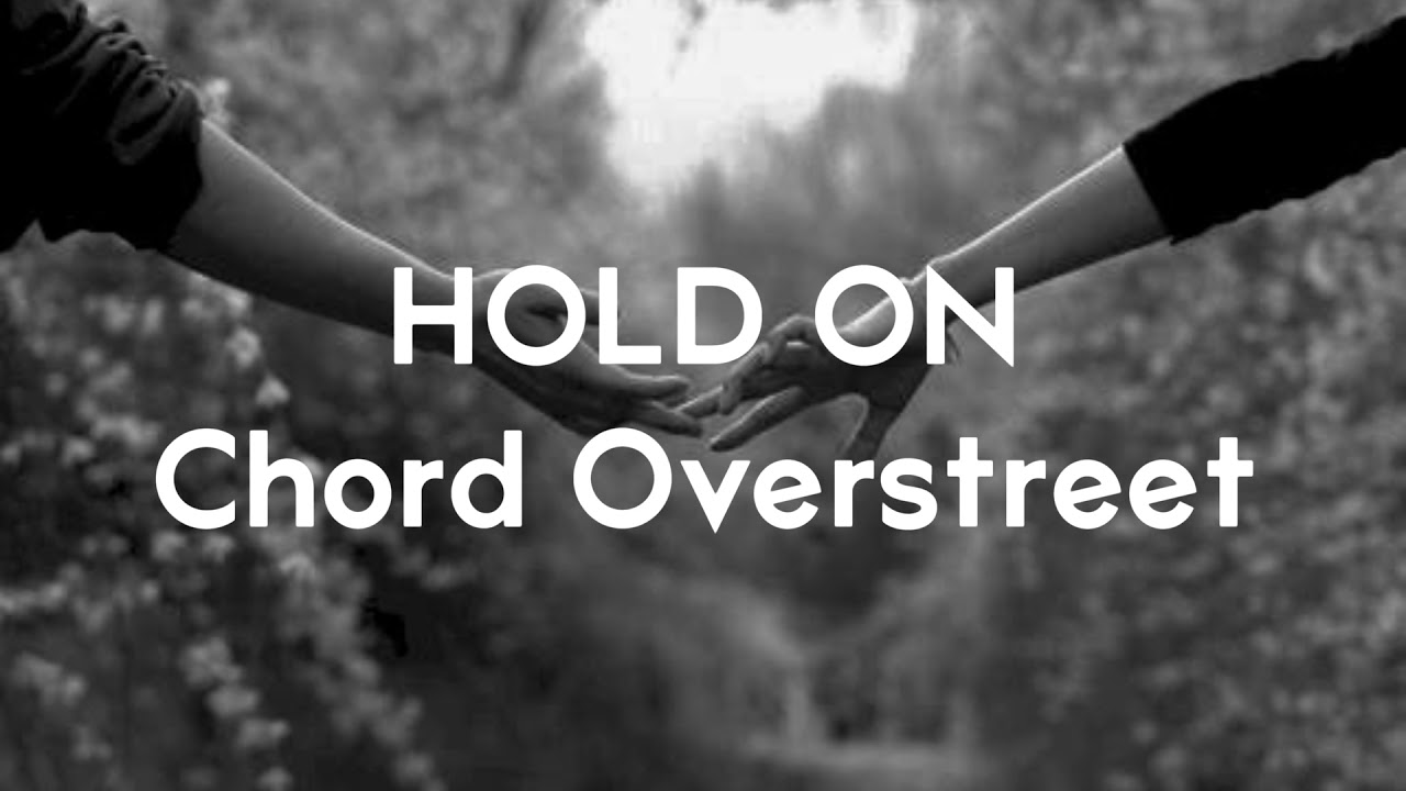 Hold On Chord Overstreet Lyrics YouTube