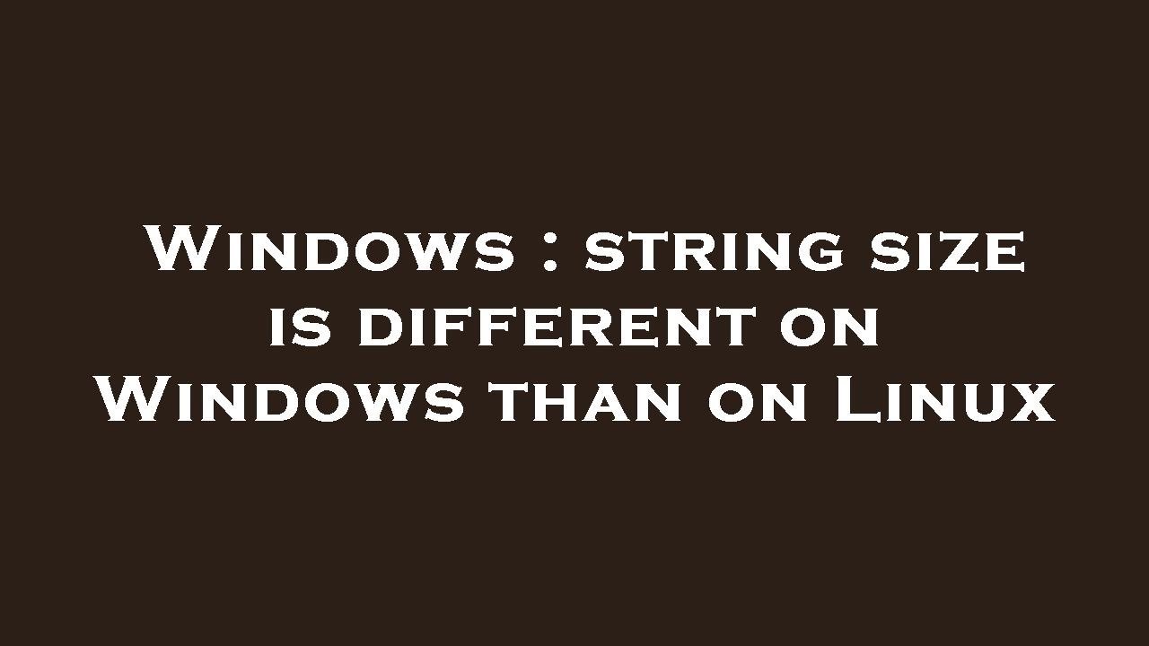 Windows String Size Is Different On Windows Than On Linux YouTube windows-string-size-is-different-on-windows-than-on-linux-youtube